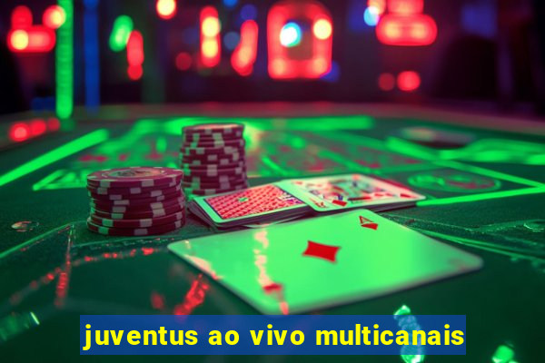 juventus ao vivo multicanais